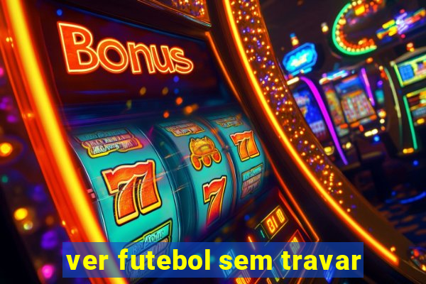 ver futebol sem travar